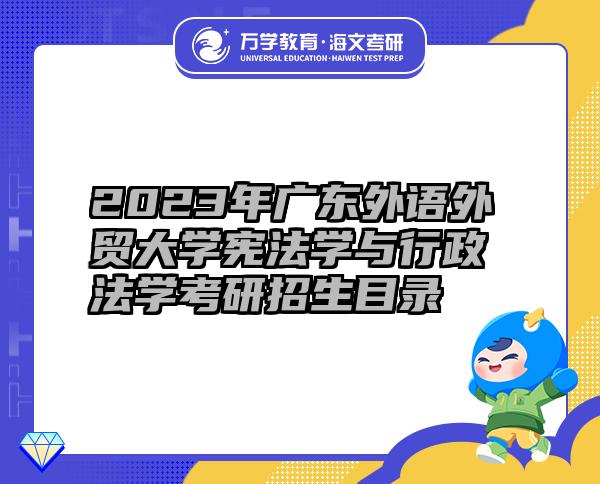 2023年广东外语外贸大学宪法学与行政法学考研招生目录