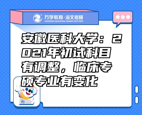 安徽医科大学：2021年初试科目有调整，临床专硕专业有变化