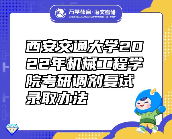 西安交通大学2022年机械工程学院考研调剂复试录取办法