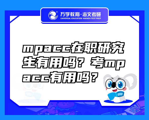 mpacc在职研究生有用吗？考mpacc有用吗？