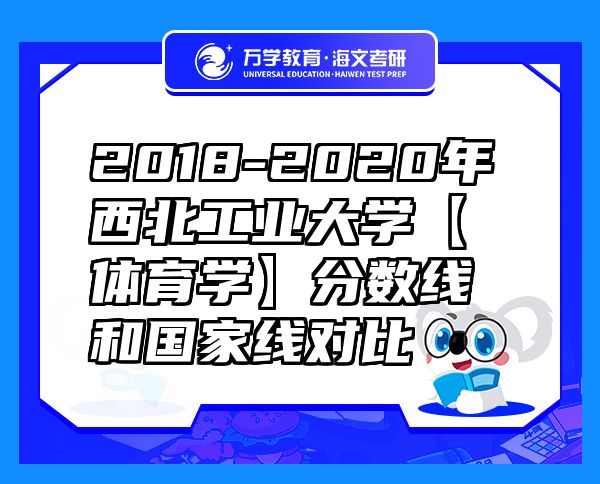 2018-2020年西北工业大学【体育学】分数线和国家线对比