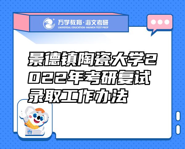 景德镇陶瓷大学2022年考研复试录取工作办法