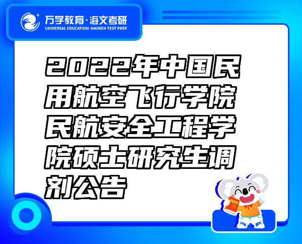 2022年中国民用航空飞行学院民航安全工程学院硕士研究生调剂公告