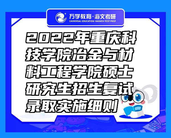 2022年重庆科技学院冶金与材料工程学院硕士研究生招生复试录取实施细则