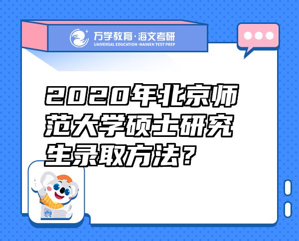 2020年北京师范大学硕士研究生录取方法？