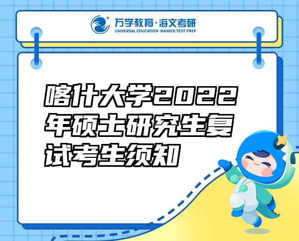 喀什大学2022年硕士研究生复试考生须知