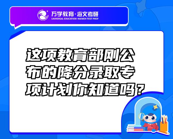 这项教育部刚公布的降分录取专项计划你知道吗？