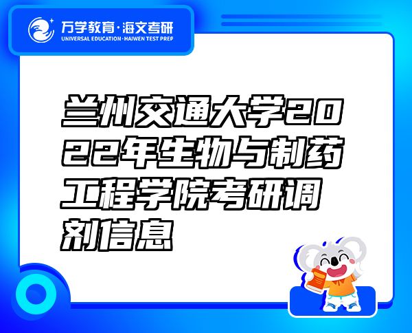 兰州交通大学2022年生物与制药工程学院考研调剂信息