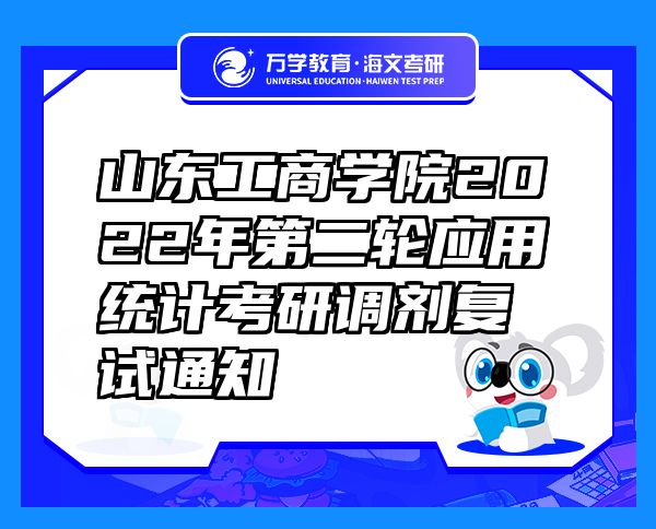 山东工商学院2022年第二轮应用统计考研调剂复试通知