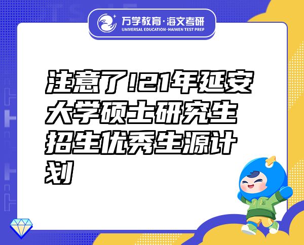 注意了!21年延安大学硕士研究生招生优秀生源计划