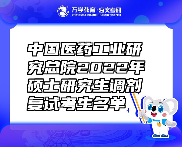 中国医药工业研究总院2022年硕士研究生调剂复试考生名单