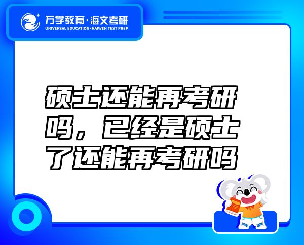 硕士还能再考研吗，已经是硕士了还能再考研吗