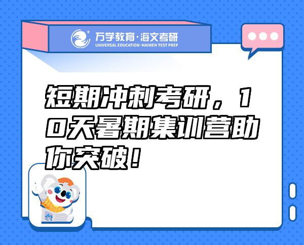 短期冲刺考研，10天暑期集训营助你突破！