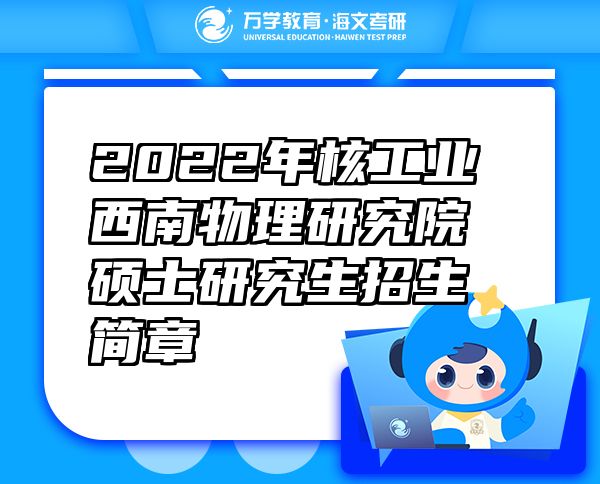 2022年核工业西南物理研究院硕士研究生招生简章