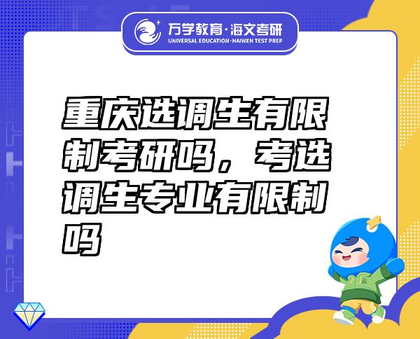 重庆选调生有限制考研吗，考选调生专业有限制吗