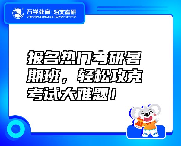 报名热门考研暑期班，轻松攻克考试大难题！