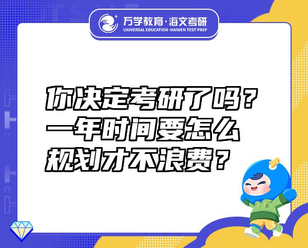 你决定考研了吗？一年时间要怎么规划才不浪费？