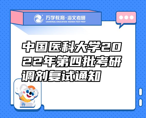 中国医科大学2022年第四批考研调剂复试通知