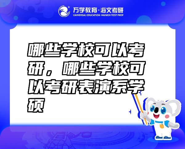 哪些学校可以考研，哪些学校可以考研表演系学硕