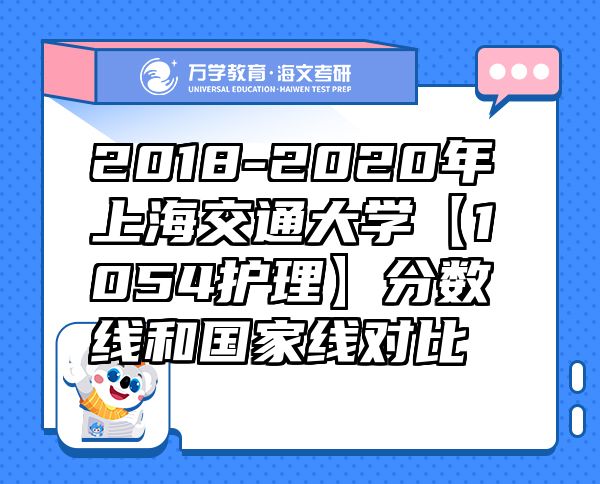 2018-2020年上海交通大学【1054护理】分数线和国家线对比