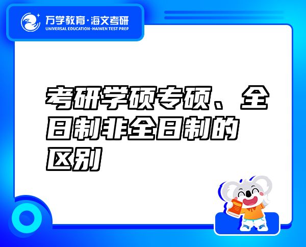 考研学硕专硕、全日制非全日制的区别