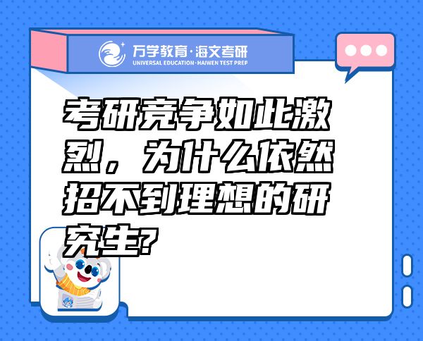 考研竞争如此激烈，为什么依然招不到理想的研究生?