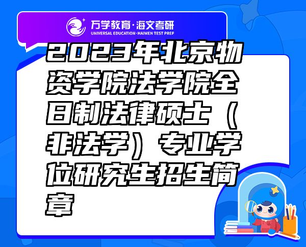 2023年北京物资学院法学院全日制法律硕士（非法学）专业学位研究生招生简章