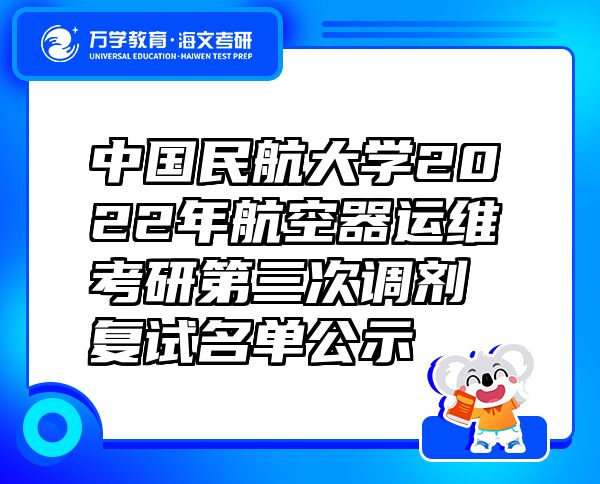 中国民航大学2022年航空器运维考研第三次调剂复试名单公示