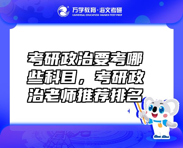 考研政治要考哪些科目，考研政治老师推荐排名