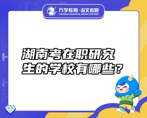 湖南考在职研究生的学校有哪些？