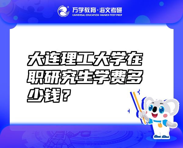 大连理工大学在职研究生学费多少钱？