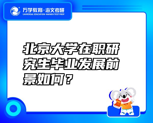 北京大学在职研究生毕业发展前景如何？