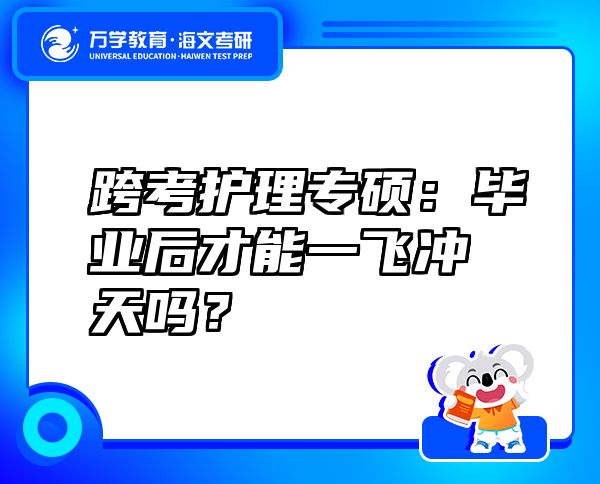 跨考护理专硕：毕业后才能一飞冲天吗？