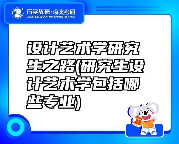 设计艺术学研究生之路(研究生设计艺术学包括哪些专业)