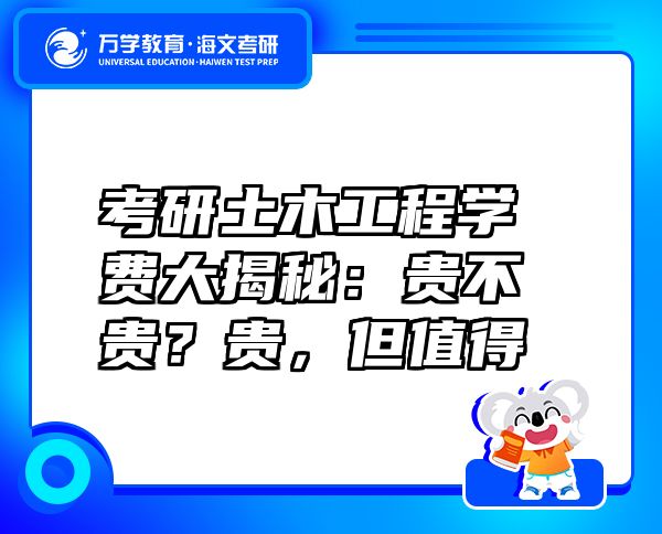 考研土木工程学费大揭秘：贵不贵？贵，但值得