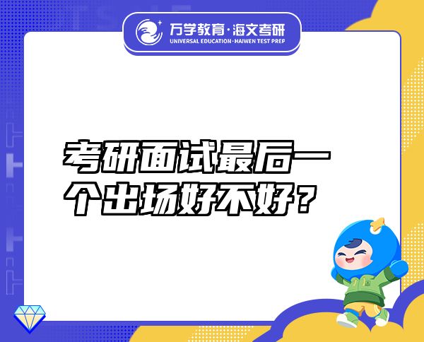 考研面试最后一个出场好不好？