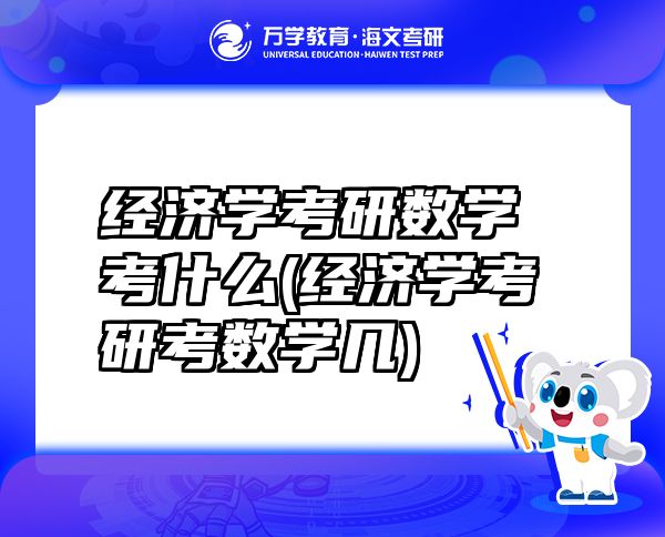 经济学考研数学考什么(经济学考研考数学几)