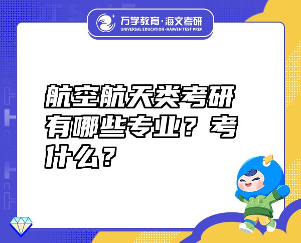 航空航天类考研有哪些专业？考什么？