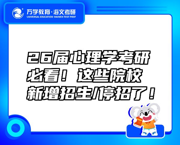 26届心理学考研必看！这些院校新增招生/停招了！