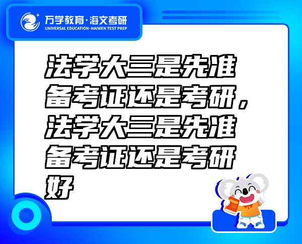 法学大三是先准备考证还是考研，法学大三是先准备考证还是考研好