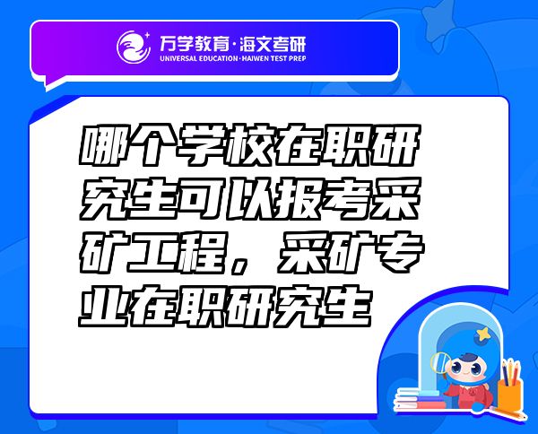 哪个学校在职研究生可以报考采矿工程，采矿专业在职研究生