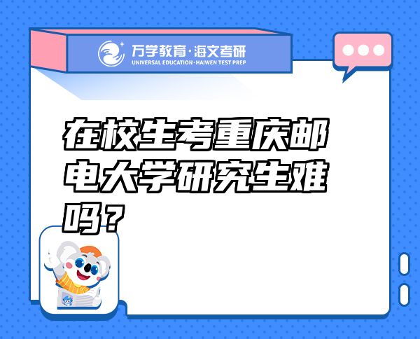 在校生考重庆邮电大学研究生难吗？