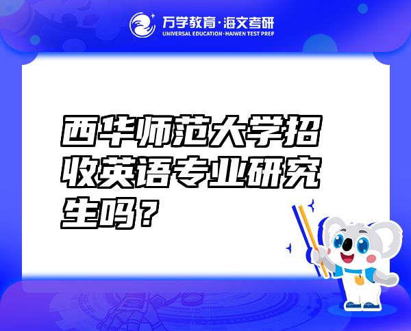 西华师范大学招收英语专业研究生吗？