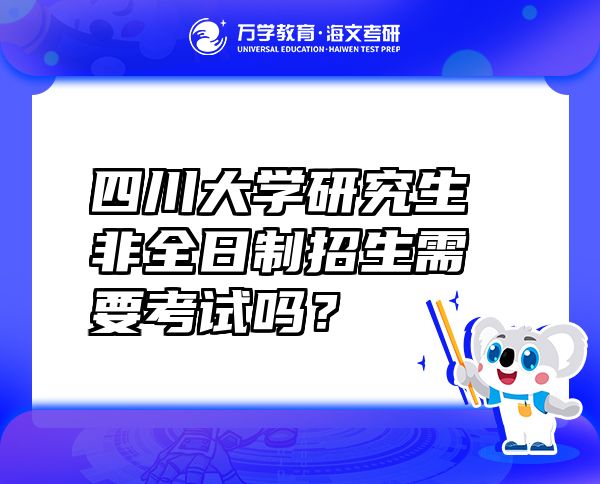 四川大学研究生非全日制招生需要考试吗？