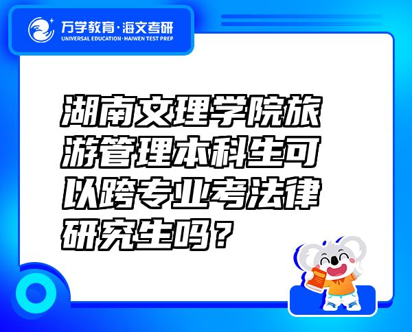 湖南文理学院旅游管理本科生可以跨专业考法律研究生吗？