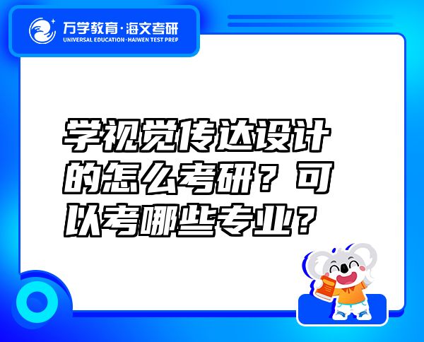 学视觉传达设计的怎么考研？可以考哪些专业？