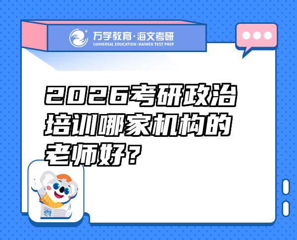 2026考研政治培训哪家机构的老师好？