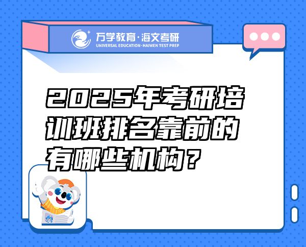 2025年考研培训班排名靠前的有哪些机构？