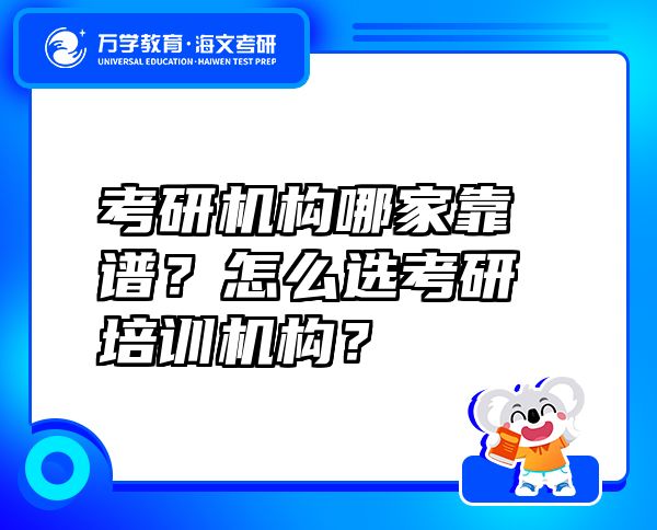 考研机构哪家靠谱？怎么选考研培训机构？