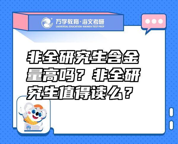 非全研究生含金量高吗？非全研究生值得读么？